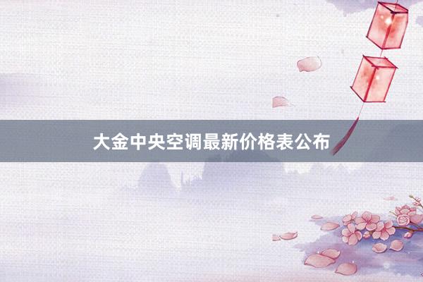 大金中央空调最新价格表公布